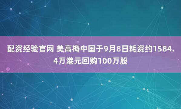 配资经验官网 美高梅中国于9月8日耗资约1584.4万港元回购100万股